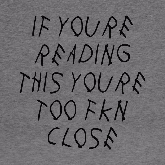 If Youre Reading This Youre Too Fkn Close by BBbtq